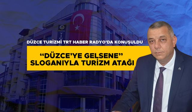 “DÜZCE’YE GELSENE” SLOGANIYLA TURİZM ATAĞI