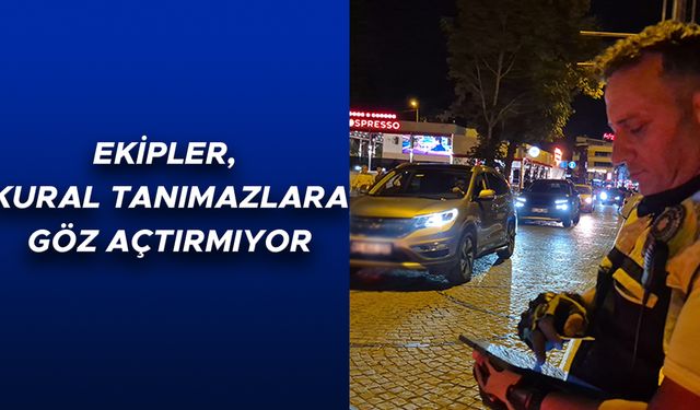 NE MAGANDALAR NE DE ŞOVMEN SÜRÜCÜLER DENETİMDEN KAÇAMADI