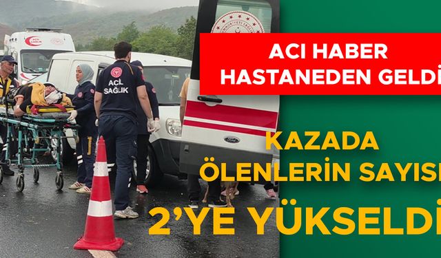 KAZADA ÖLENLERİN SAYISI 2’YE YÜKSELDİ