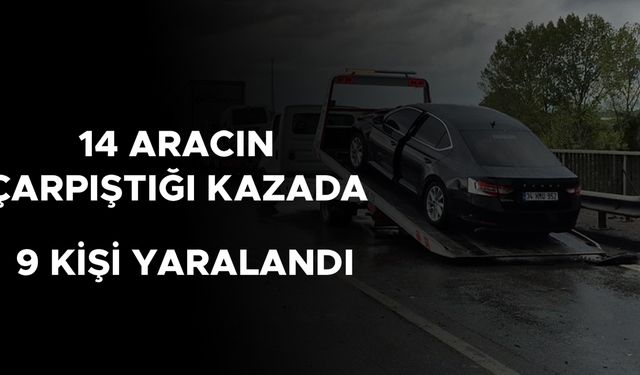 14 ARACIN ÇARPIŞTIĞI KAZADA 9 KİŞİ YARALANDI