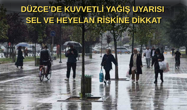 DÜZCE’DE KUVVETLİ YAĞIŞ UYARISI: SEL VE HEYELAN RİSKİNE DİKKAT