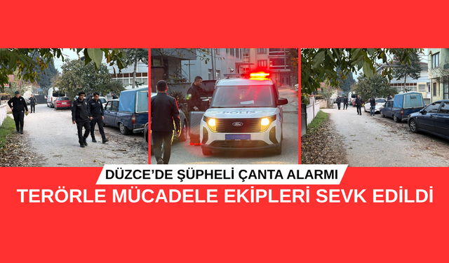 DÜZCE’DE ŞÜPHELİ ÇANTA ALARMI