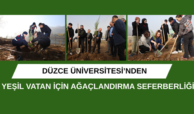 DÜZCE ÜNİVERSİTESİ’NDEN YEŞİL VATAN İÇİN AĞAÇLANDIRMA SEFERBERLİĞİ