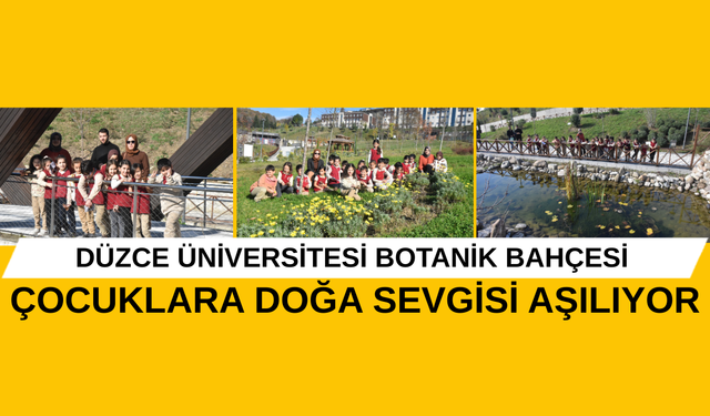 DÜZCE ÜNİVERSİTESİ BOTANİK BAHÇESİ ÇOCUKLARA DOĞA SEVGİSİ AŞILIYOR