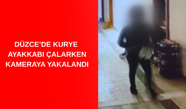 DÜZCE’DE KURYE AYAKKABI ÇALARKEN KAMERAYA YAKALANDI