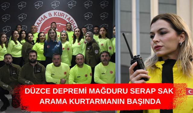 DÜZCE DEPREMİ MAĞDURU SERAP SAK, ARAMA KURTARMANIN BAŞINDA