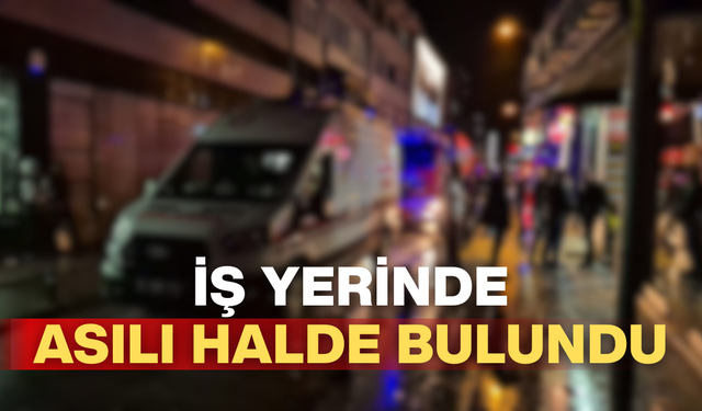 İŞ YERİNDE ASILI HALDE BULUNDU