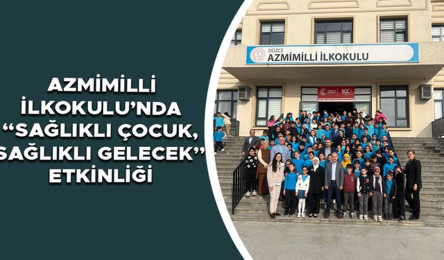 AZMİMİLLİ İLKOKULU’NDA “SAĞLIKLI ÇOCUK, SAĞLIKLI GELECEK” ETKİNLİĞİ