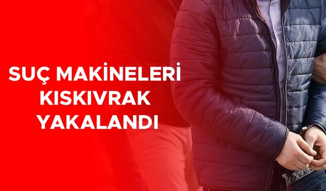 SUÇ MAKİNELERİ KISKIVRAK YAKALANDI