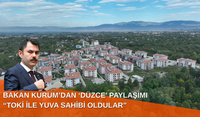 BAKAN KURUM’DAN ‘DÜZCE’ PAYLAŞIMI