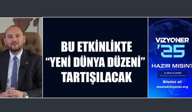 MÜSİAD GENEL BAŞKANI ÖZDEMİR’DEN VİZYONER’25 ÇAĞRISI