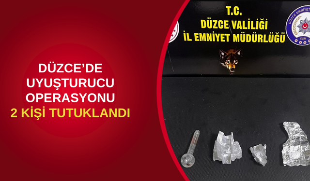 DÜZCE’DE UYUŞTURUCU OPERASYONU: 2 KİŞİ TUTUKLANDI