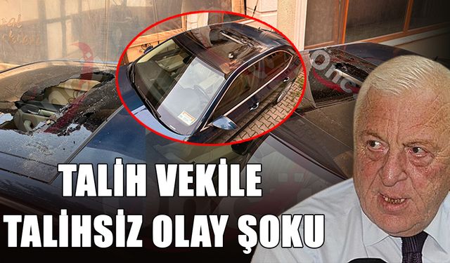 TALİH VEKİL'E TALİHSİZ OLAY ŞOKU