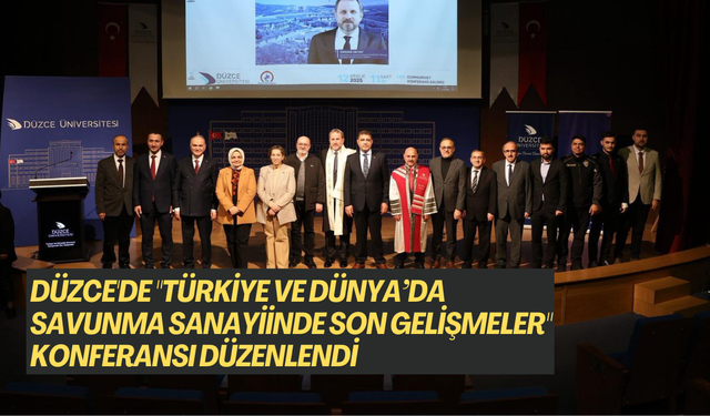 DÜZCE'DE "TÜRKİYE VE DÜNYADA SAVUNMA SANAYİİNDE SON GELİŞMELER" KONFERANSI DÜZENLENDİ