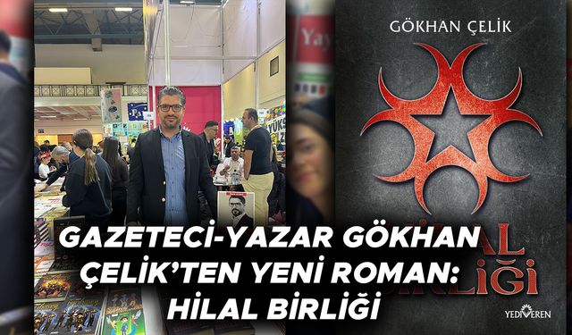 GAZETECİ-YAZAR GÖKHAN ÇELİK’TEN YENİ ROMAN: HİLAL BİRLİĞİ