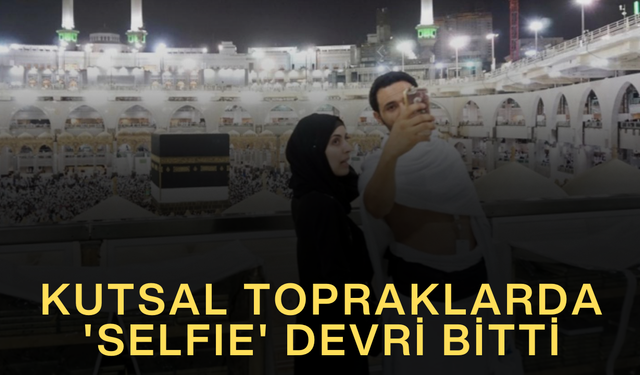 KUTSAL TOPRAKLARDA 'SELFIE' DEVRİ BİTTİ