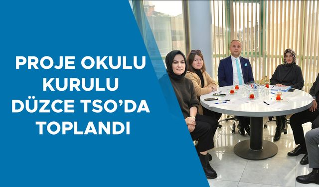 PROJE OKULU PROTOKOL YÜRÜTME KURULU DÜZCE TSO’DA TOPLANDI