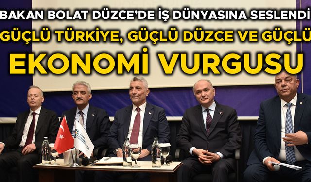 “DÜZCE’NİN EKONOMİSİNİN TEMELİ 4 T 1 S’YE DAYALI”
