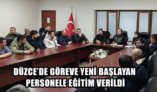 DÜZCE’DE GÖREVE YENİ BAŞLAYAN PERSONELE EĞİTİM VERİLDİ