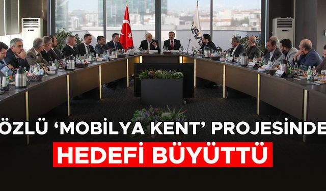 MOBİLYA KENT İÇİN SEKTÖR TEMSİLCİLERİYLE BİR ARAYA GELDİ