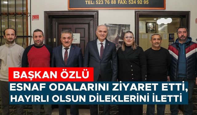 “ESNAF ODALARIMIZ, EN YAKIN İŞBİRLİĞİ KURUMLARIMIZDIR”