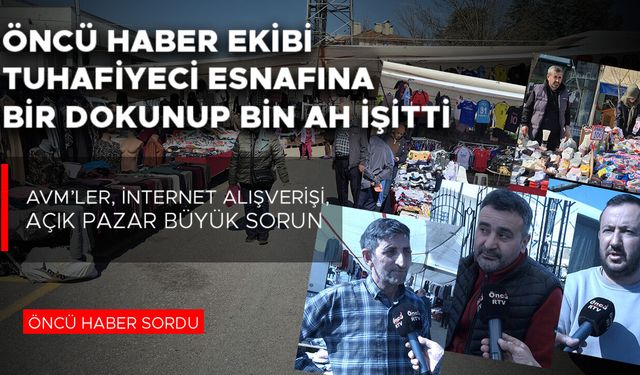 TUHAFİYECİ ESNAFLARI ESKİ PAZARLARI ÖZLÜYOR