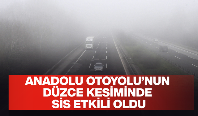 İSTANBUL–ANKARA GÜZERGAHINDA GÖRÜŞ MESAFESİ YER YER DÜŞTÜ, SÜRÜCÜLER UYARILDI