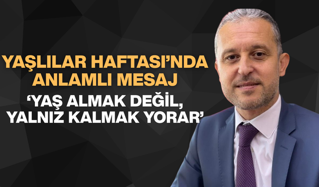 TOPLUMA “BİRLİKTE YAŞLANMA KÜLTÜRÜ” ÇAĞRISI