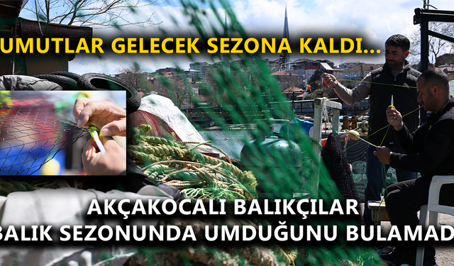 AKÇAKOCALI BALIKÇILAR BALIK SEZONUNDA UMDUĞUNU BULAMADI