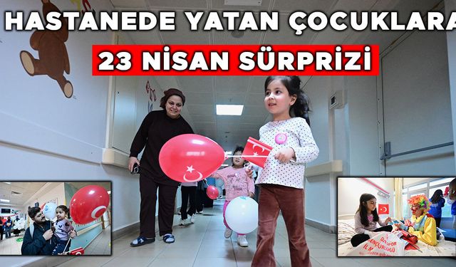 'VAZGEÇME GÜLÜMSE' DİYEREK HASTA ÇOCUKLARI ZİYARET ETTİLER