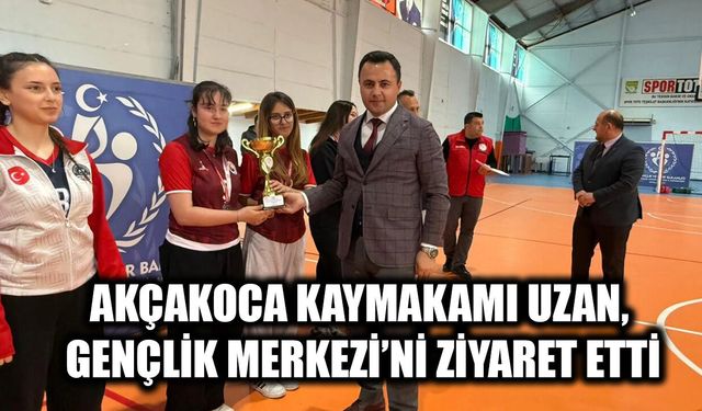 AKÇAKOCA KAYMAKAMI UZAN, GENÇLİK MERKEZİ’Nİ ZİYARET ETTİ