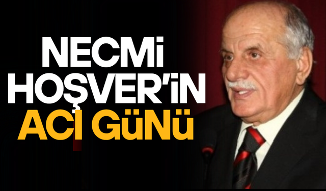 NECMİ HOŞVER’İN ACI KAYBI
