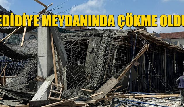 CEDİDİYE MEYDANI İNŞAATINDA ÇÖKME MEYDANA GELDİ