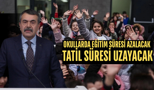 OKULLARDA EĞİTİM SÜRESİ AZALACAK TATİL SÜRESİ UZAYACAK