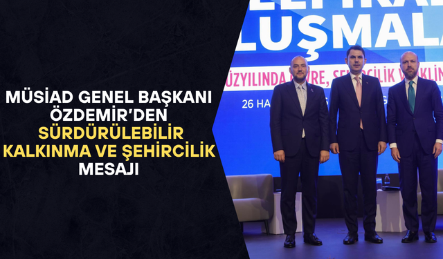 MÜSİAD EV SAHİPLİĞİNDE DÜZENLENEN BULUŞMADA ORTAK AKIL MESAJI VERİLDİ