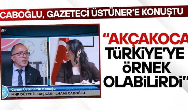 MHP İL BAŞKANI CABOĞLU’NDAN AKÇAKOCA İÇİN “ORTAK AKIL” ÇAĞRISI