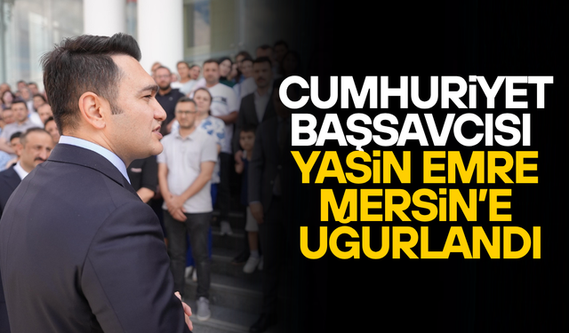 CUMHURİYET BAŞSAVCISI YASİN EMRE İÇİN VEDA TÖRENİ DÜZENLENDİ