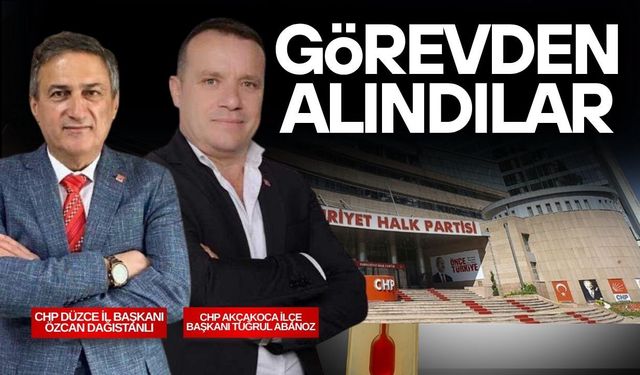 CHP DÜZCE İL BAŞKANI İLE AKÇAKOCA İLÇE BAŞKANI GÖREVDEN ALINDI