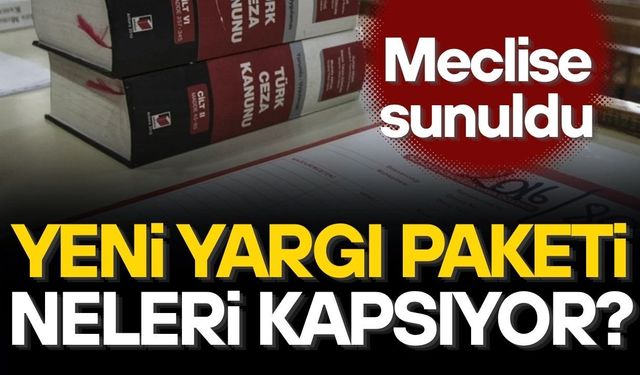 12. YARGI PAKETİ MECLİS'E SUNULDU! 30 MADDEDEN OLUŞUYOR