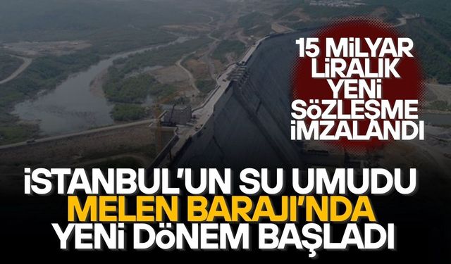 MELEN BARAJI'NIN TAMAMLANMASI İÇİN 15 MİLYAR LİRALIK YENİ SÖZLEŞME İMZALANDI