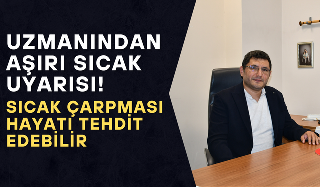 SICAK ÇARPMASINA KARŞI HAYAT KURTARAN UYARILAR