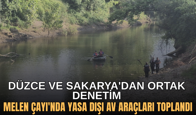 MELEN ÇAYI'NDA YASA DIŞI AV ARAÇLARI TOPLANDI