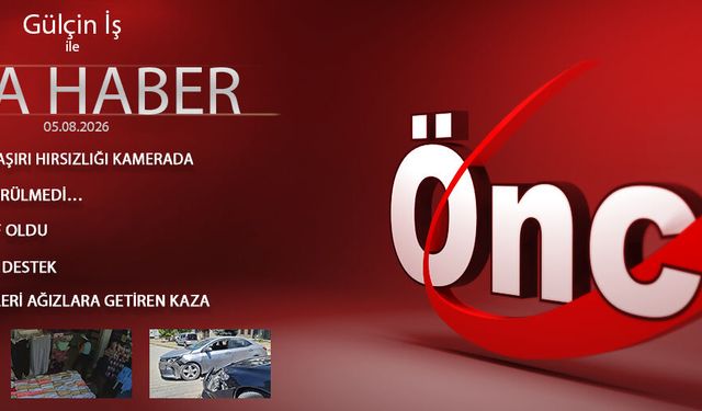 5 AĞUSTOS 2026 ÖNCÜ ANA HABER