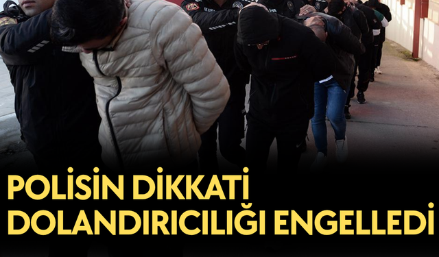 HEM HAVALEYİ DURDURDULAR HEM DE DOLANDIRILMAYI ENGELLEDİLER