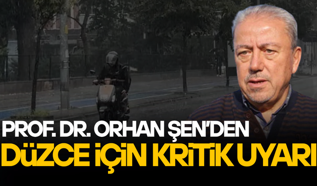 PROF. DR. ORHAN ŞEN DÜZCE İÇİN SEL VE SU BASKINI UYARISI YAPTI