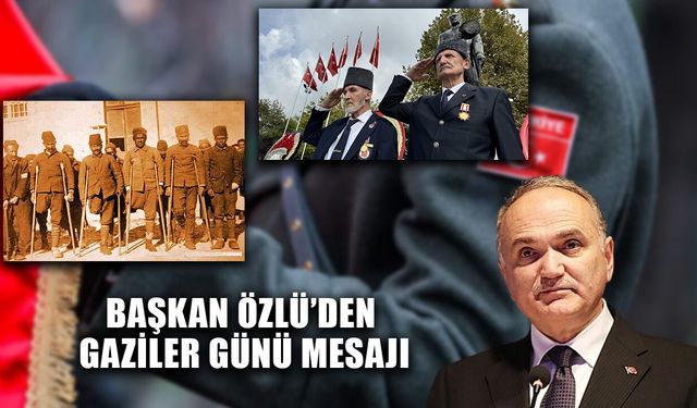 “GAZİLERİMİZ, CESARETİN, FEDAKARLIĞIN VE VATAN SEVGİSİNİN EN YÜCE TİMSALİDİR”