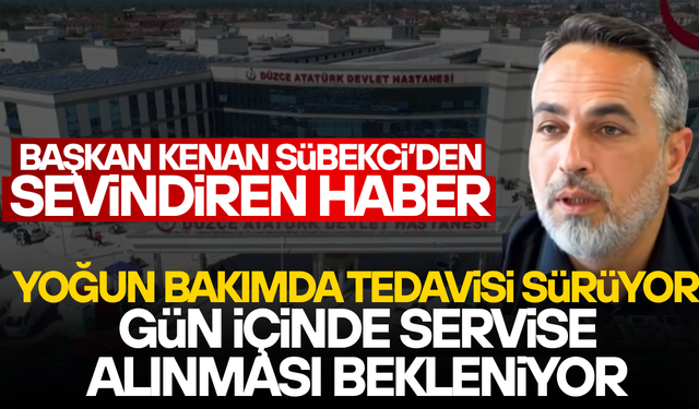 GÜMÜŞOVA BELEDİYE BAŞKANI KENAN SÜBEKCİ’NİN TEDAVİSİ DEVAM EDİYOR