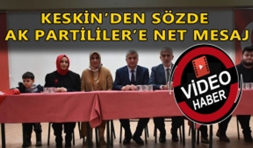 KESKİN’DEN SÖZDE AK PARTİLİLER’E NET MESAJ