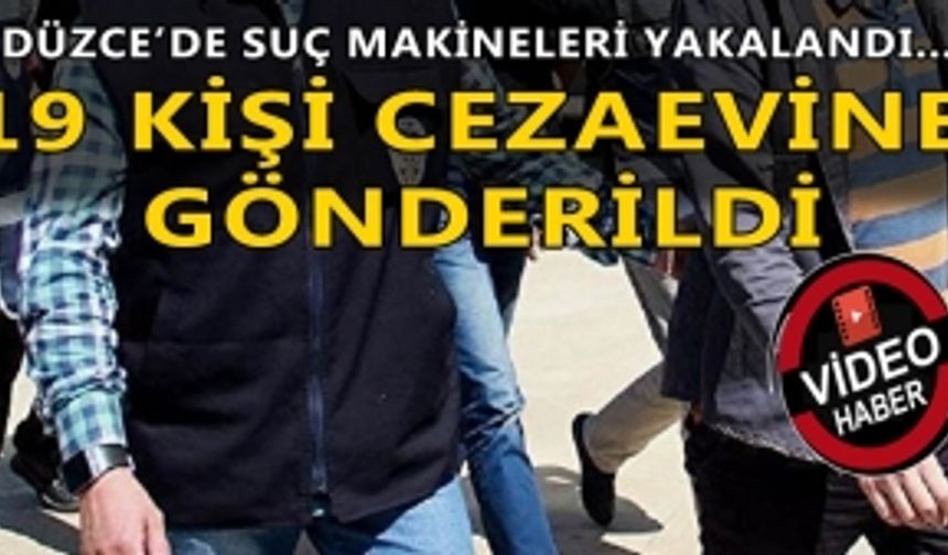 DÜZCE’DE SUÇ MAKİNELERİ YAKALANDI: 19 KİŞİ CEZAEVİNE GÖNDERİLDİ