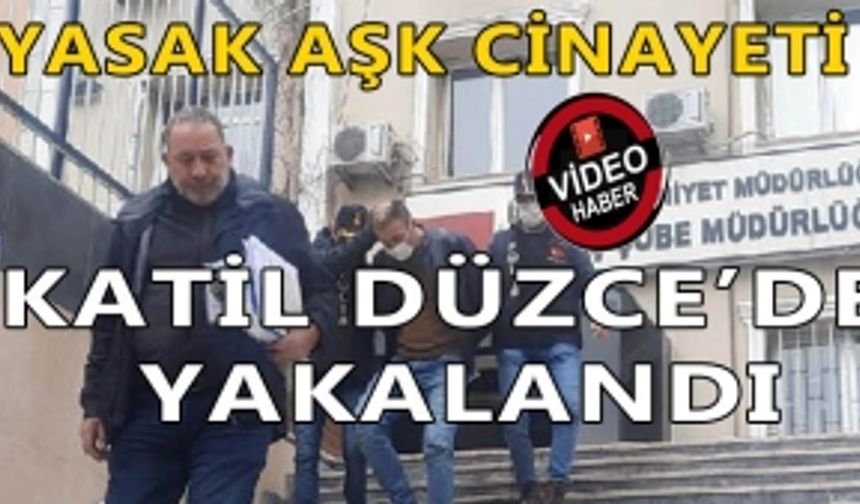 CİNAYETİN ARDINDAN YASAK AŞK ÇIKTI: KATİL DÜZCE’DE YAKALANDI